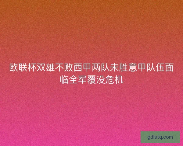 欧联杯双雄不败西甲两队未胜意甲队伍面临全军覆没危机 欧联杯双雄不败西甲两队未胜意甲队伍面临全军覆没危机